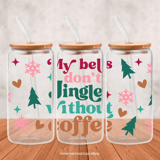 My bells don't jingle without coffee UV DTF - Crafts & Sweet Creations